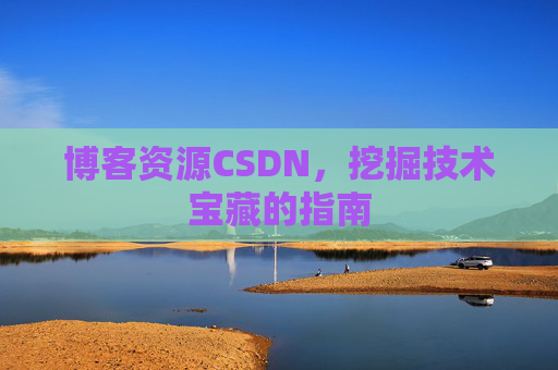 博客资源CSDN，挖掘技术宝藏的指南